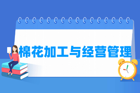 棉花加工与经营管理专业怎么样_就业方向_主要学什么