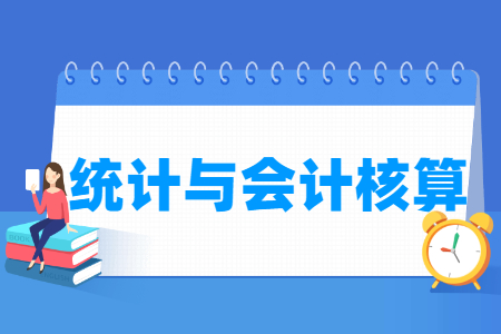 统计与会计核算专业怎么样_就业方向_主要学什么