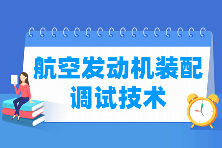 航空发动机装配调试技术专业怎么样_就业方向_主要学什么