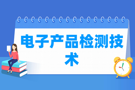 电子产品检测技术专业怎么样_就业方向_主要学什么