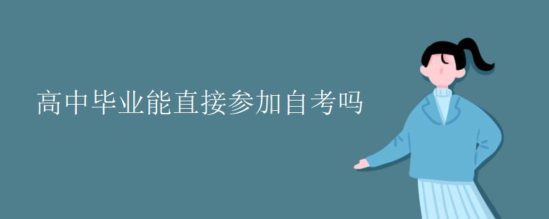 高中毕业能直接参加自考吗