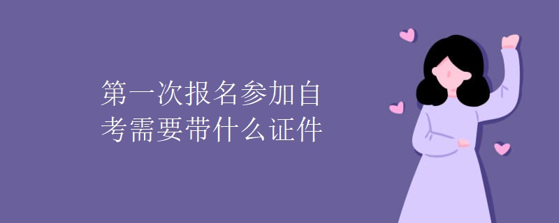 第一次报名参加自考需要带什么证件
