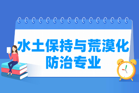 水土保持与荒漠化防治专业怎么样_主要学什么_就业前景好吗