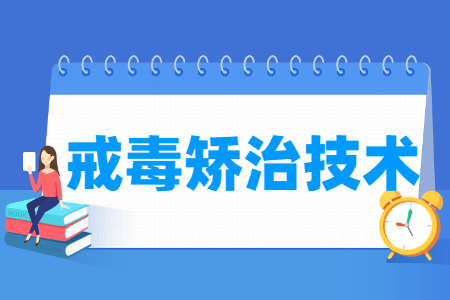 戒毒矫治技术专业怎么样_就业方向_主要学什么